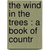 The Wind In The Trees : A Book Of Countr by Katharine Tynan