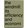 The Windmill: Its Efficiency And Economi by Edward Charles Murphy