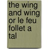 The Wing And Wing Or Le Feu Follet A Tal by Unknown