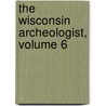 The Wisconsin Archeologist, Volume 6 door Onbekend