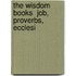 The Wisdom Books  Job, Proverbs, Ecclesi