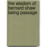 The Wisdom Of Bernard Shaw Being Passage door Onbekend