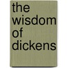The Wisdom Of Dickens by 'Charles Dickens'