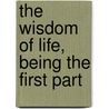 The Wisdom Of Life, Being The First Part door T. Bailey 1860 Saunders