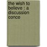 The Wish To Believe : A Discussion Conce
