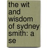 The Wit And Wisdom Of Sydney Smith: A Se door Onbekend