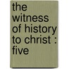 The Witness Of History To Christ : Five by Unknown