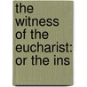 The Witness Of The Eucharist: Or The Ins by Unknown