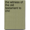 The Witness Of The Old Testament To Chri by Unknown