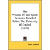 The Witness Of The Spirit: Sermons Preac by Unknown