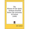 The Witness Of The Spirit: Sermons Preac by Unknown