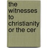 The Witnesses To Christianity Or The Cer by Unknown