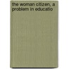 The Woman Citizen, A Problem In Educatio by Horace Adelbert Hollister