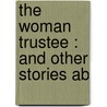 The Woman Trustee : And Other Stories Ab by Charles William Bardeen