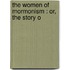 The Women Of Mormonism : Or, The Story O