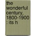 The Wonderful Century, 1800-1900 : Its H