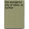 The Wonderful City Of Tokio; Or, Further by Edward Greey
