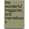 The Wonderful Magazine, And Marvellous C by See Notes Multiple Contributors