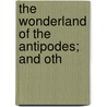 The Wonderland Of The Antipodes; And Oth door J. Ernest Tinne