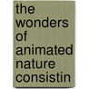 The Wonders Of Animated Nature Consistin door Onbekend