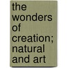 The Wonders Of Creation; Natural And Art door D. R. Preston