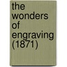 The Wonders Of Engraving (1871) by Unknown