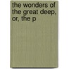 The Wonders Of The Great Deep, Or, The P by Philip Henry Gosse