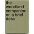 The Woodland Companion: Or, A Brief Desc