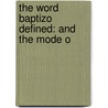 The Word Baptizo Defined: And The Mode O door John H. Hall