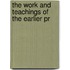 The Work And Teachings Of The Earlier Pr