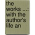 The Works ...: With The Author's Life An