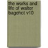 The Works And Life Of Walter Bagehot V10
