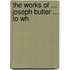 The Works Of ... Joseph Butler ... To Wh