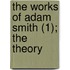 The Works Of Adam Smith (1); The Theory