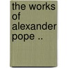 The Works Of Alexander Pope .. door Alexander Pope