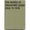 The Works Of Alexander Pope Esq: In Nine door Alexander Pope