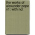 The Works Of Alexander Pope V1: With Not