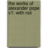 The Works Of Alexander Pope V1: With Not door Alexander Pope