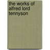 The Works Of Alfred Lord Tennyson door Onbekend
