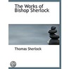 The Works Of Bishop Sherlock by Thomas Sherlock