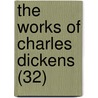 The Works Of Charles Dickens (32) door 'Charles Dickens'