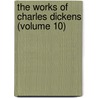 The Works Of Charles Dickens (Volume 10) door Charles Dickens