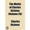 The Works Of Charles Dickens (Volume 26) door Charles Dickens