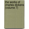 The Works Of Charles Dickens (Volume 7) by 'Charles Dickens'