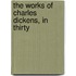 The Works Of Charles Dickens, In Thirty