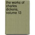 The Works Of Charles Dickens, Volume 13