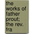 The Works Of Father Prout;  The Rev. Fra