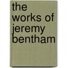 The Works Of Jeremy Bentham by Sir John Bowring