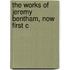 The Works Of Jeremy Bentham, Now First C