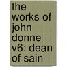The Works Of John Donne V6: Dean Of Sain door Onbekend